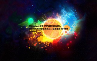 开云kaiyun体育-巴萨诚意引援遇阻,世体曝尼科转会悬而未决,注册难题下的博弈与抉择 开云kaiyun体育-巴萨诚意引援遇阻,世体曝尼科转会悬而未决,注册难题下的博弈与抉择