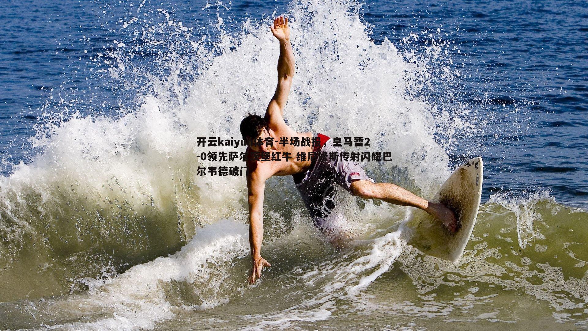 开云kaiyun体育-半场战报，皇马暂2-0领先萨尔茨堡红牛 维尼修斯传射闪耀巴尔韦德破门-第1张图片-开云kaiyun体育