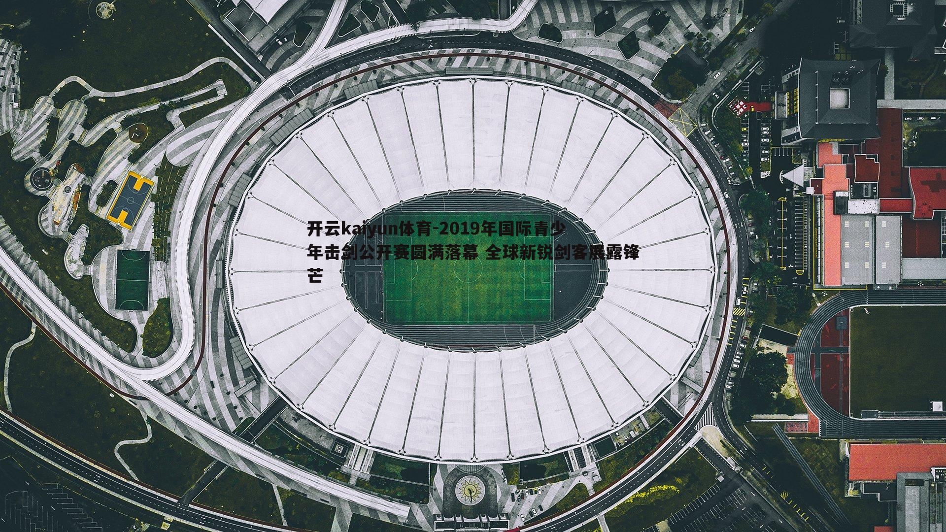 开云kaiyun体育-2019年国际青少年击剑公开赛圆满落幕 全球新锐剑客展露锋芒-第1张图片-开云kaiyun体育 开云kaiyun体育-2019年国际青少年击剑公开赛圆满落幕 全球新锐剑客展露锋芒-第1张图片-开云kaiyun体育