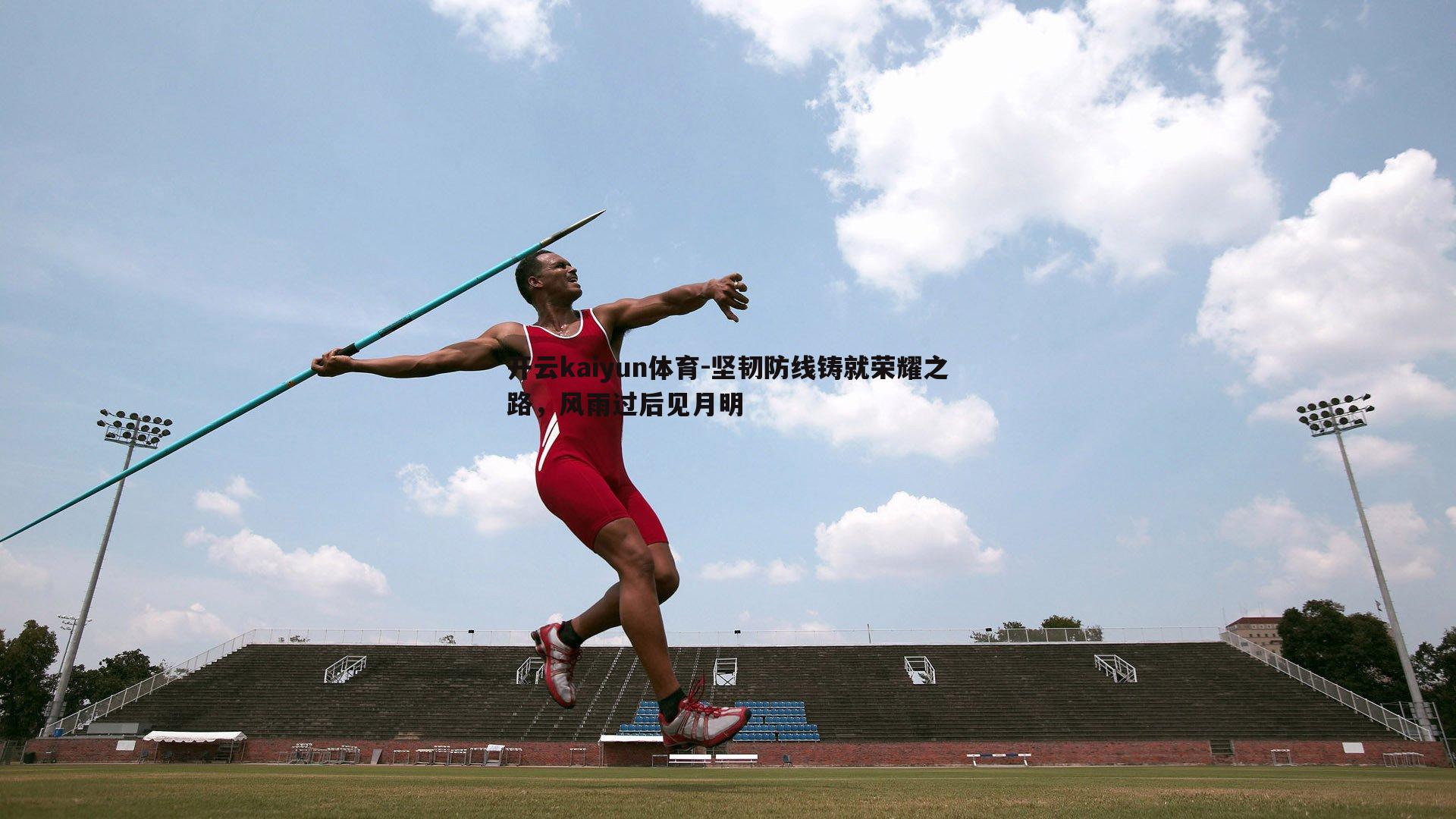 开云kaiyun体育-坚韧防线铸就荣耀之路，风雨过后见月明-第2张图片-开云kaiyun体育